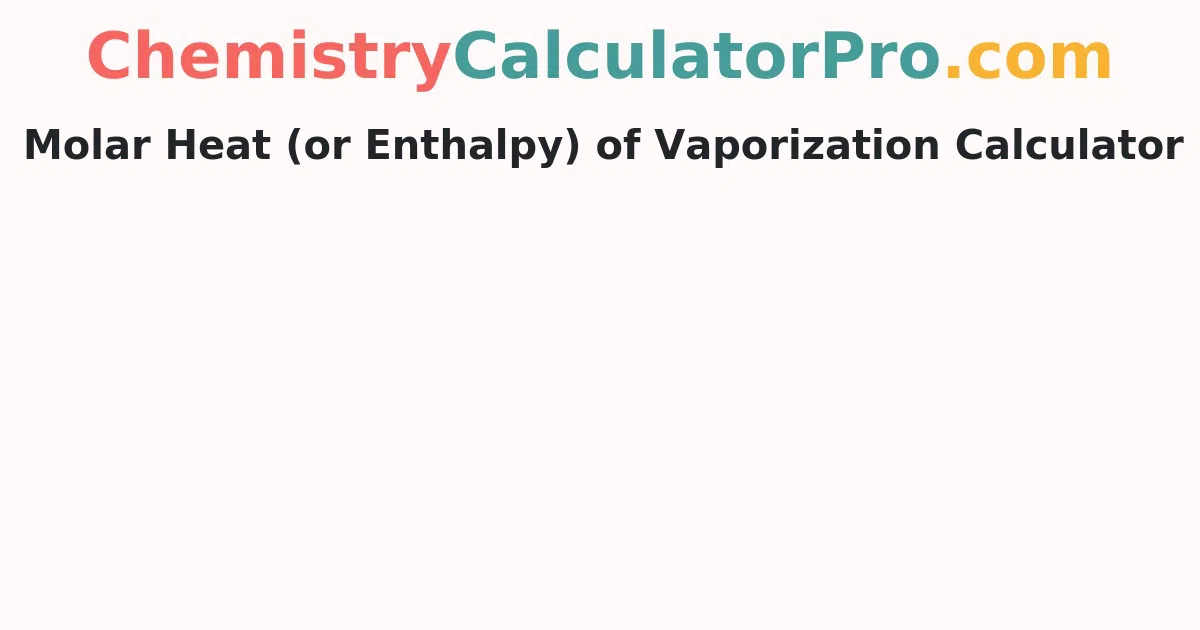 Molar Heat (or Enthalpy) of Vaporization Calculator